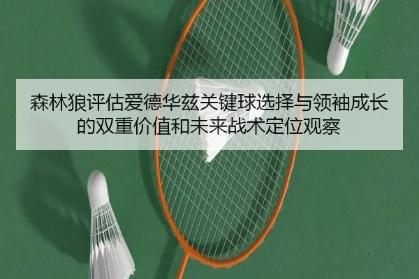 森林狼评估爱德华兹关键球选择与领袖成长的双重价值和未来战术定位观察
